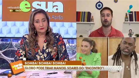 Globo Pode Tirar Manoel Soares Do Encontro Diz Colunista