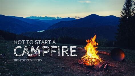 How To Start A Campfire 2024 Guide 10 Tips For Beginners