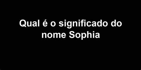 Qual O Significado Do Nome Sophia