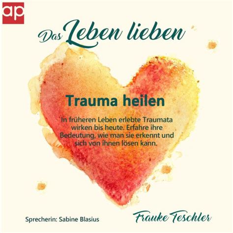 Das Leben lieben Trauma heilen In früheren Leben erlebte Traumata