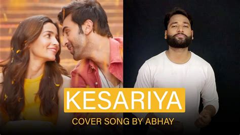 Kesariya Brahmāstra Ranbir Kapoor Alia Bhatt Cover Song Arijit Singh Abhay Youtube