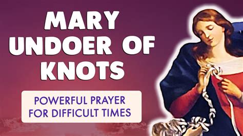 Powerful Prayer For Difficult Times To Mary Undoer Of Knots Youtube