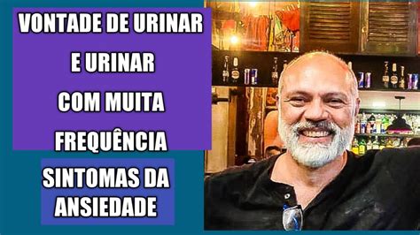 VONTADE DE URINAR E URINAR MUITA FREQUÊNCIA E ANSIEDADE SINTOMA