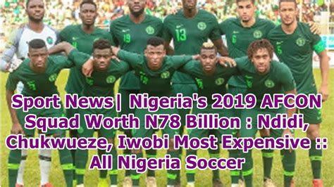 Sport News Nigeria S 2019 AFCON Squad Worth N78 Billion Ndidi