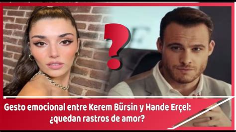 Gesto emocional entre Kerem Bürsin y Hande Erçel quedan rastros de