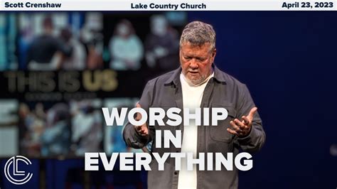 Worship In Everything Pastor Scott Crenshaw Lake Country Church