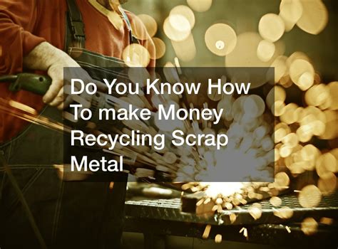 Do You Know How To Make Money Recycling Scrap Metal Finance Training