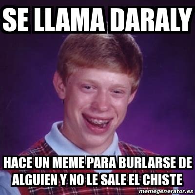 Meme Bad Luck Brian Se Llama Daraly Hace Un Meme Para Burlarse De