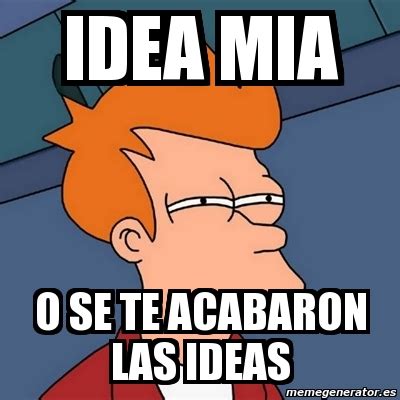 Meme Futurama Fry Idea Mia O Se Te Acabaron Las Ideas