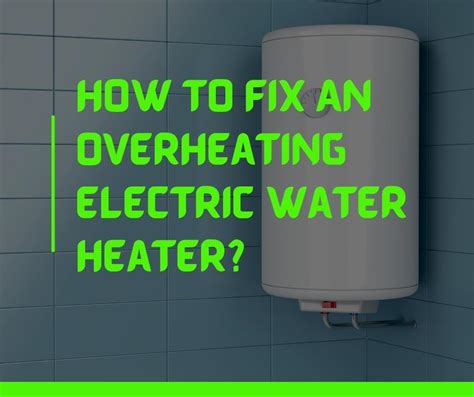 How To Fix An Overheating Electric Water Heater Causes And Fixes Quiet