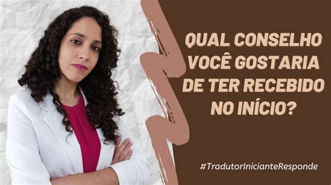 Tradutorinicianteresponde Qual Conselho Voc Gostaria De Ter