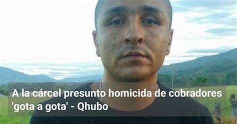 A la cárcel presunto homicida de cobradores gota a gota Qhubo