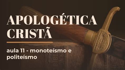 Apologética Cristã Aula 11 Monoteísmo e Politeísmo YouTube