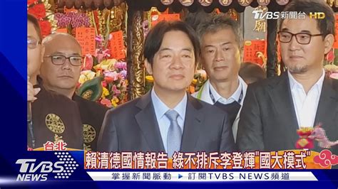 賴清德國情報告 綠不排斥李登輝「國大模式」｜tvbs新聞 Tvbsnews02 Youtube