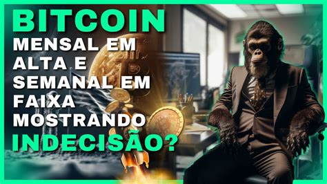 BITCOIN MENSAL EM ALTA E SEMANAL EM FAIXA MOSTRANDO INDECISÃO