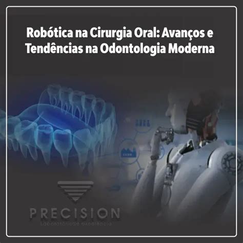 Robótica na Cirurgia Oral Avanços e Tendências na Odontologia Moderna