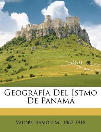 Libro Geograf A Del Istmo De Panam De Ram N M 1867 1918 Vald S