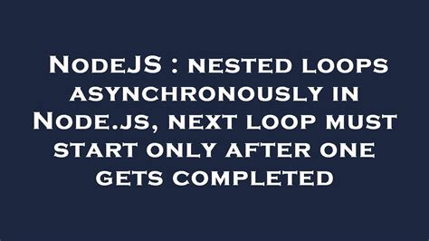 NodeJS Nested Loops Asynchronously In Node Js Next Loop Must Start