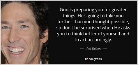 Joel Osteen Quote God Is Preparing You For Greater Things He S Going