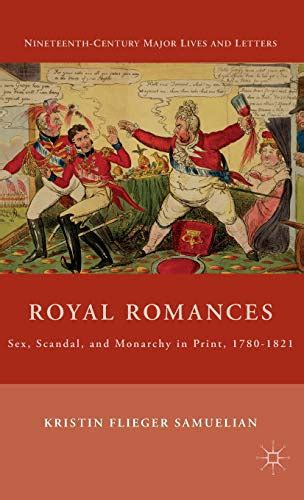 Royal Romances Sex Scandal And Monarchy In Print 1780 1821 Nineteenth Century Major Lives