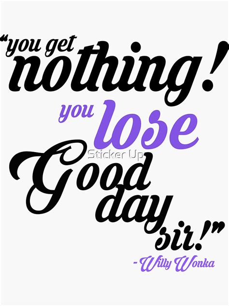 You Get Nothing You Lose Good Day Sir Willy Wonka Sticker For