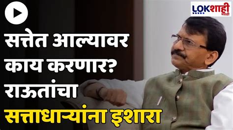 Sanjay Raut सत्तेत आल्यावर काय करणार राऊतांचा सत्ताधाऱ्यांना इशारा Lokshahi Marathi Youtube