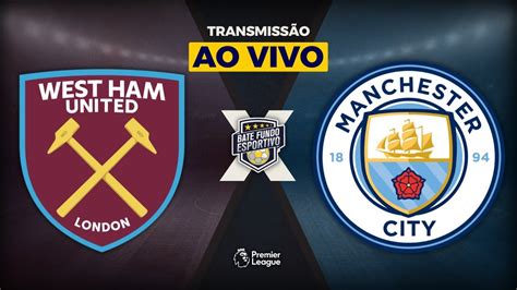 West Ham X Manchester City Ao Vivo Premier League Transmiss O