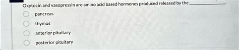 Solved Oxytocin And Vasopressin Are Amino Acid Based Hormones Produced