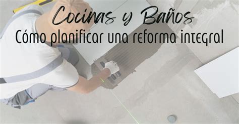 C Mo Planificar Una Reforma Integral En Ba Os Y Cocinas Ideas Y