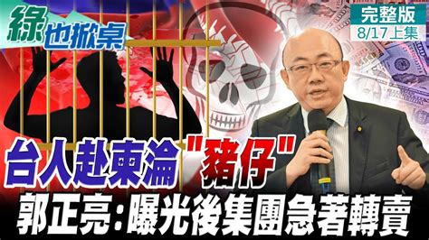 綠也掀桌 上集】數千台人赴柬埔寨求職淪豬仔 摘器官、詐騙樣樣來 郭正亮曝光後集團還急著轉賣人口 20220817 中天新聞