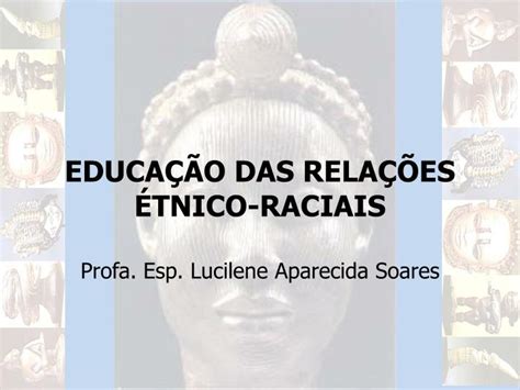 Ppt Educa O Das Rela Es Tnico Raciais Profa Esp Lucilene