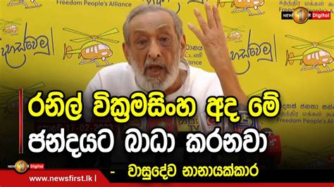 රනිල් වික්‍රමසිංහ අද මේ ජන්දයට බාධා කරනවා වාසුදේව නානායක්කාර Youtube