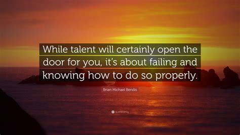 Brian Michael Bendis Quote While Talent Will Certainly Open The Door