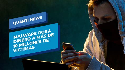 Malware Roba Dinero A M S De Millones De V Ctimas Quanti News