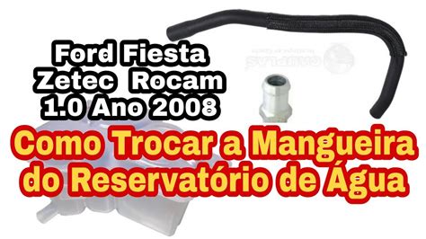 Mangueira do Reservatório de água Ford Fiesta Zetec Rocam Como Trocar