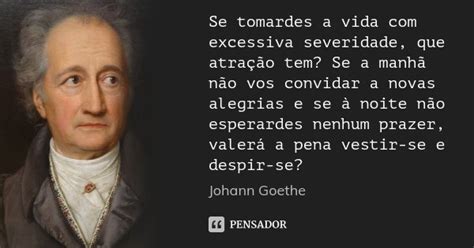 Se Tomardes A Vida Excessiva Johann Goethe Pensador