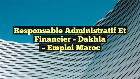 Responsable Administratif Et Financier Dakhla Emploi Maroc