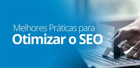 11 Melhores PrÁticas Para Otimizar O Seo