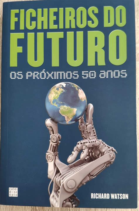 Ficheiros do Futuro Os próximos 50 anos de Richard Watson Sacavém E