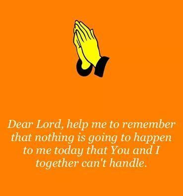 Dear Lord Help Me To Remember That Nothing Is Going To Happen To Me