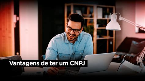 Saiba As Vantagens De Ter Um Cnpj Blog Fujioka Distribuidor