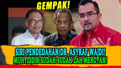 SIRI PENDEDAHAN DR ASYRAF WAJDI DAN MUHYIDDIN SUDAH SUDAH LAH MEROYAN