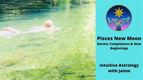 Pisces New Moon Karmic Completions New Beginnings Youtube