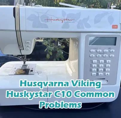 Husqvarna Viking Huskystar C10 Common Problems