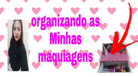 Organizando As Minhas Maquiagens YouTube