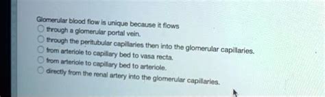 SOLVED Glomerular Blood Flow Is Unique Because It Flows Through A