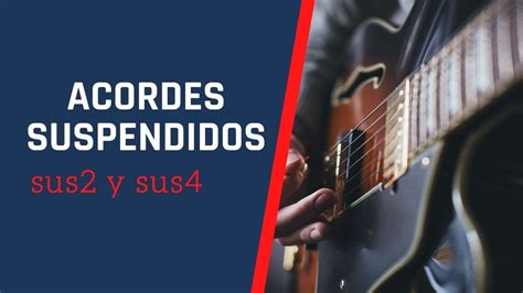 Acordes Suspendidos Sus2 Y Sus4 Curso De Acordes Para Guitarra