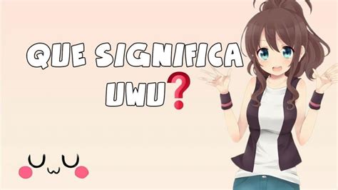 Qu Significa Uwu Cuando Te Lo Escriben En Chat