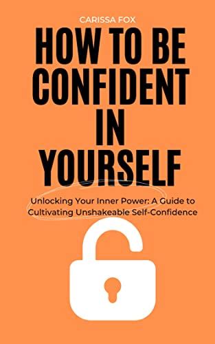 How To Be Confident In Yourself Unlocking Your Inner Power A Guide To