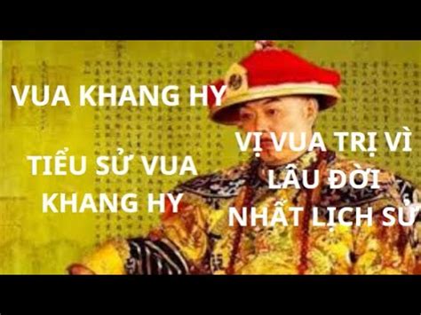 VUA KHANG HY TIỂU SỬ VUA KHANG HY VUA TẠI VỊ LÂU NHẤT THẾ GIỚI